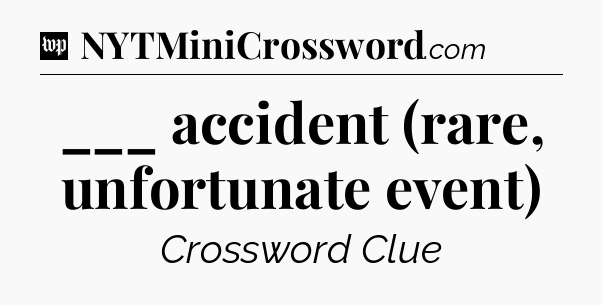 ___ accident (rare, unfortunate event) Crossword Clue