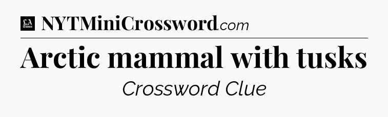 Arctic mammal with tusks - LA Times Crossword
