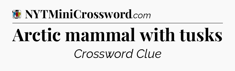 Arctic mammal with tusks Crossword Clue