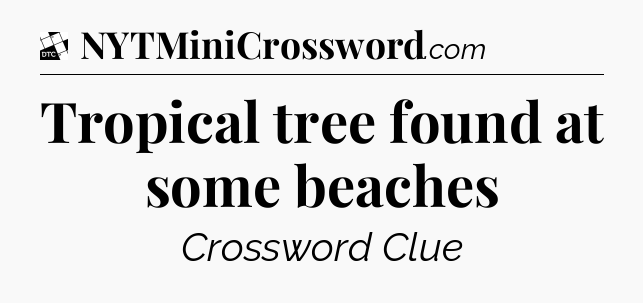 Tropical tree found at some beaches - Daily Themed Classic Crossword