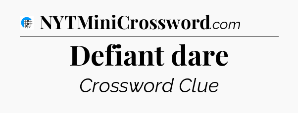 Defiant dare Crossword Clue