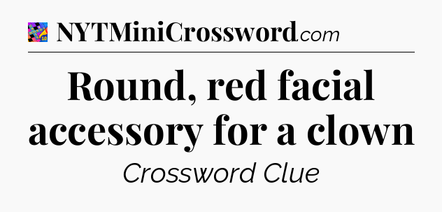 Round, red facial accessory for a clown Crossword Clue
