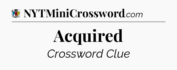 Acquired Crossword Clue