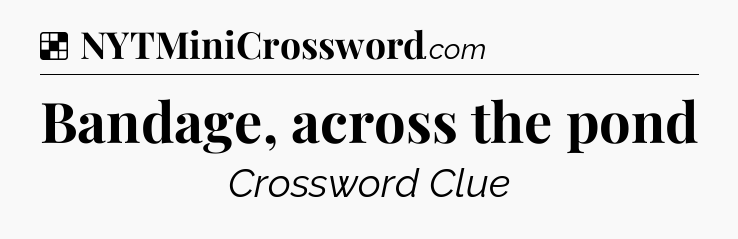 Solution: Bandage, across the pond - NYT Crossword