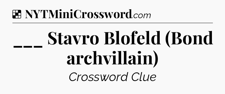 Solution: ___ Stavro Blofeld (Bond archvillain) - NYT Crossword