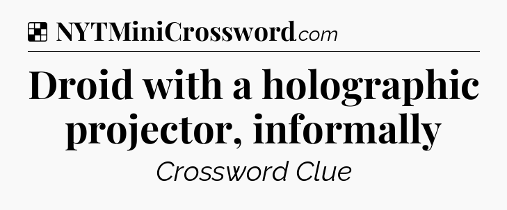 Solution: Droid with a holographic projector, informally - NYT Crossword