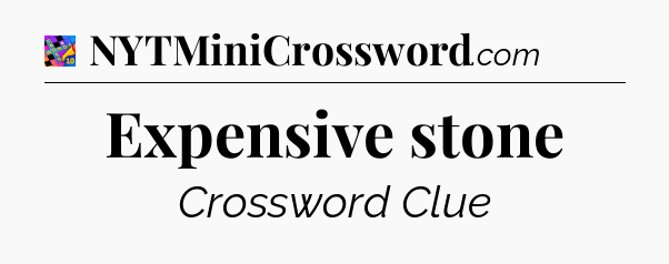 Expensive stone Crossword Clue