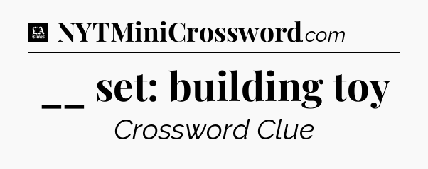__ set: building toy - LA Times Crossword