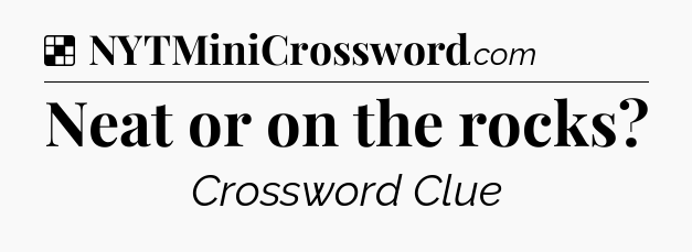 Solution: Neat or on the rocks - NYT Crossword