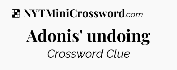 Solution: Adonis' undoing - NYT Crossword