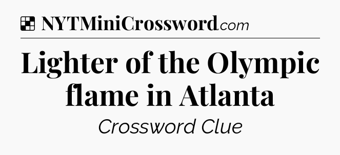 Solution: Lighter of the Olympic flame in Atlanta - NYT Crossword
