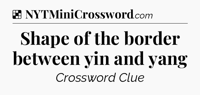 Solution: Shape of the border between yin and yang - NYT Crossword