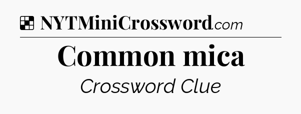 Solution: Common mica - NYT Crossword