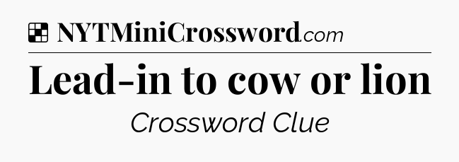 Solution: Lead-in to cow or lion - NYT Crossword