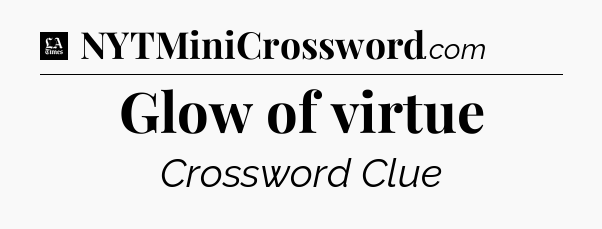 Glow of virtue - LA Times Crossword