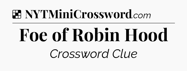 Solution: Foe of Robin Hood - NYT Crossword