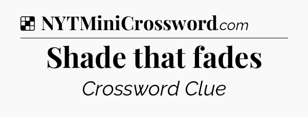 Solution: Shade that fades - NYT Crossword