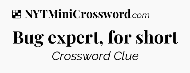 Solution: Bug expert, for short - NYT Crossword