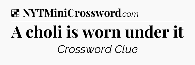 Solution: A choli is worn under it - NYT Crossword