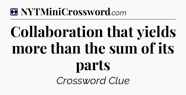Solution: Collaboration that yields more than the sum of its parts - NYT Mini Crossword