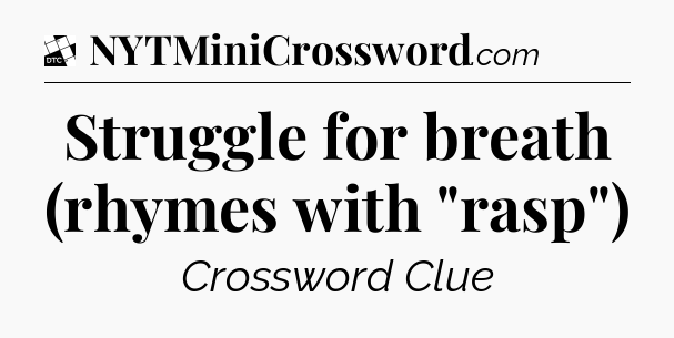 Struggle for breath (rhymes with 