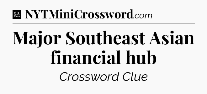 Major Southeast Asian financial hub - LA Times Crossword