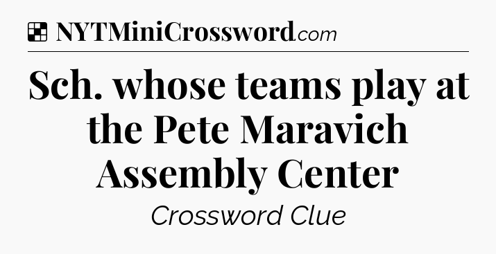 Solution: Sch. whose teams play at the Pete Maravich Assembly Center - NYT Crossword