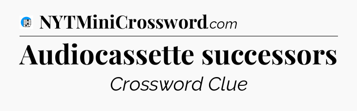 Audiocassette successors Crossword Clue