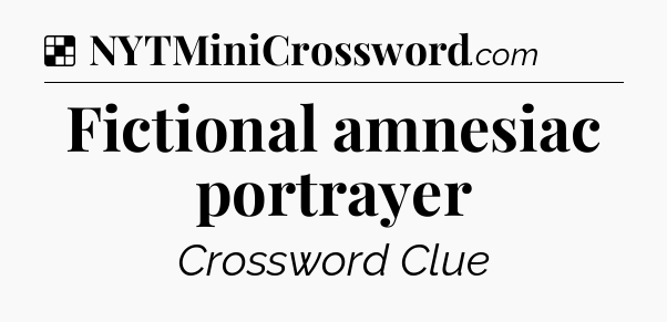Solution: Fictional amnesiac portrayer - NYT Crossword