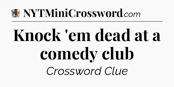 Knock 'em dead at a comedy club Crossword Clue