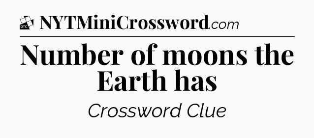 Number of moons the Earth has - Daily Themed Classic Crossword