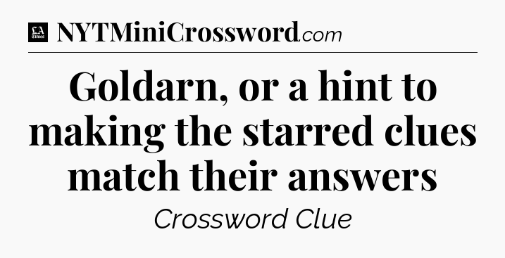 Goldarn, or a hint to making the starred clues match their answers - LA Times Crossword