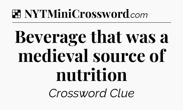 Solution: Beverage that was a medieval source of nutrition - NYT Crossword