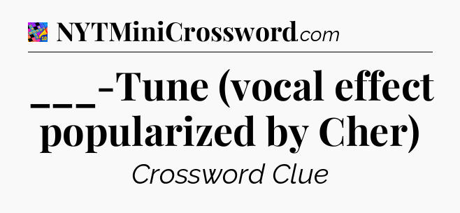 ___-Tune (vocal effect popularized by Cher) Crossword Clue