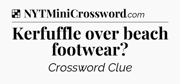 Solution: Kerfuffle over beach footwear - NYT Crossword