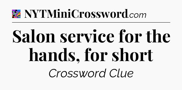 Salon service for the hands, for short Crossword Clue