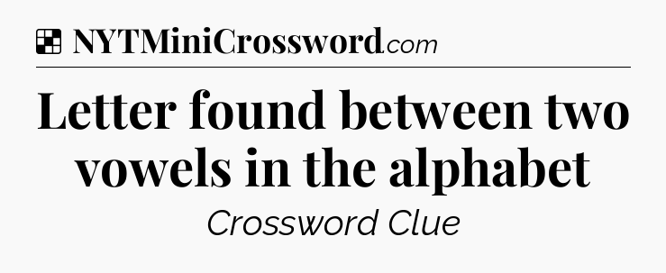 Solution: Letter found between two vowels in the alphabet - NYT Crossword