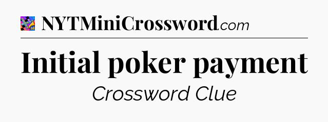 Initial poker payment Crossword Clue