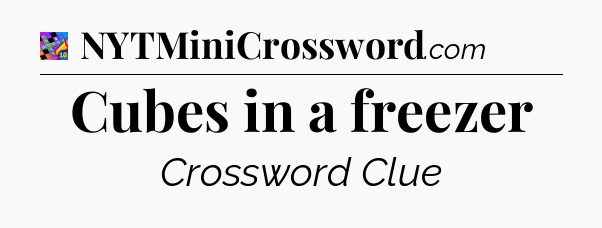 Cubes in a freezer Crossword Clue