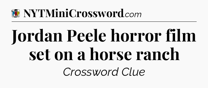 Jordan Peele horror film set on a horse ranch Crossword Clue