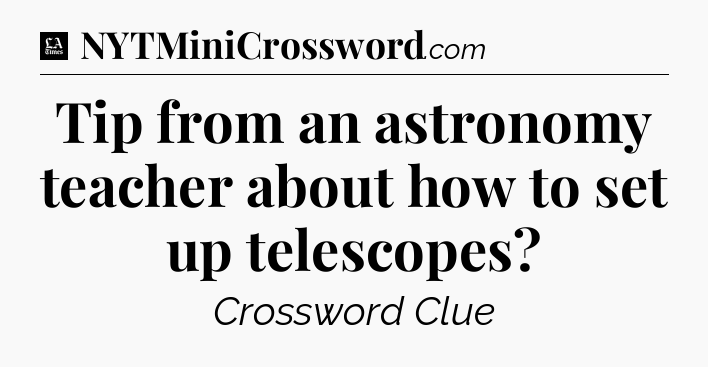 Tip from an astronomy teacher about how to set up telescopes - LA Times Crossword