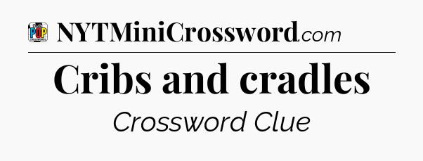 Cribs and cradles Crossword Clue