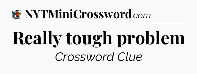 Really tough problem Crossword Clue