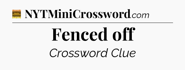 Fenced off - Eugene Sheffer Crossword