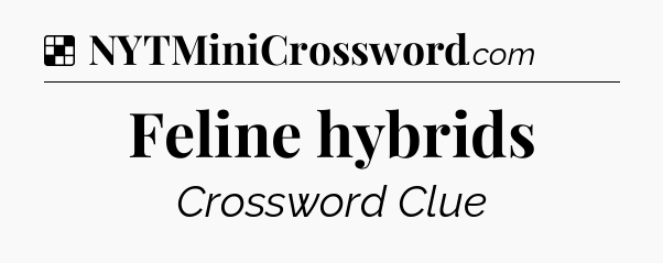 Solution: Feline hybrids - NYT Crossword
