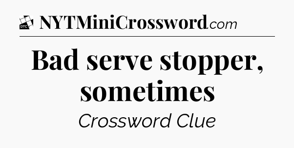 Bad serve stopper, sometimes - Daily Themed Classic Crossword