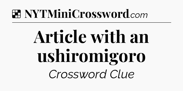 Solution: Article with an ushiromigoro - NYT Crossword