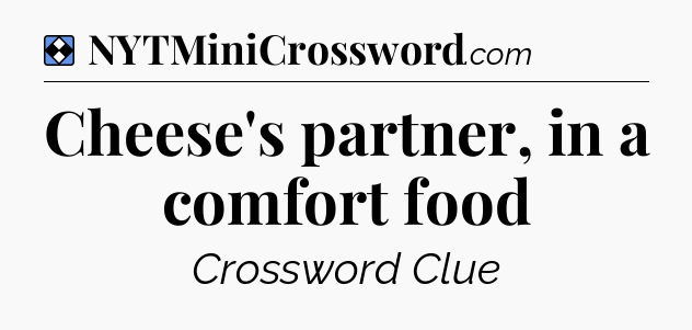 Solution: Cheese's partner, in a comfort food - NYT Mini Crossword