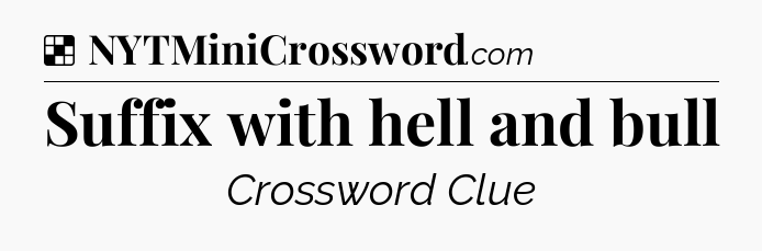 Solution: Suffix with hell and bull - NYT Crossword