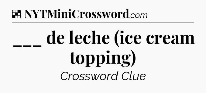 Solution: ___ de leche (ice cream topping) - NYT Crossword